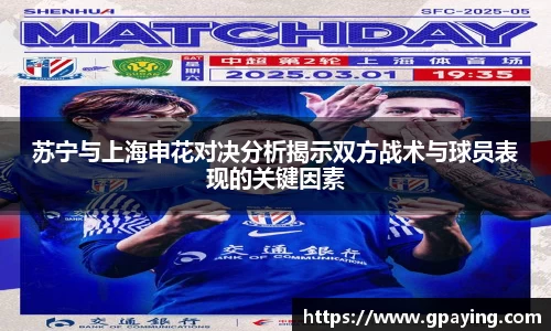 苏宁与上海申花对决分析揭示双方战术与球员表现的关键因素