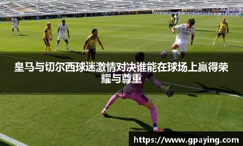 皇马与切尔西球迷激情对决谁能在球场上赢得荣耀与尊重
